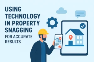 Using Technology in Property Snagging for Accurate Results